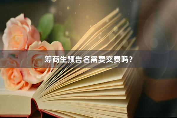 筹商生预告名需要交费吗?