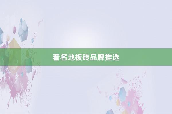 着名地板砖品牌推选