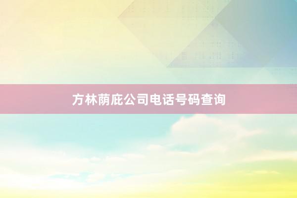 方林荫庇公司电话号码查询
